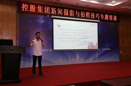 強(qiáng)化新聞攝影技巧，提升宣傳工作水平 -控股集團(tuán)新聞攝影與拍照技巧專題培訓(xùn)成功舉辦  